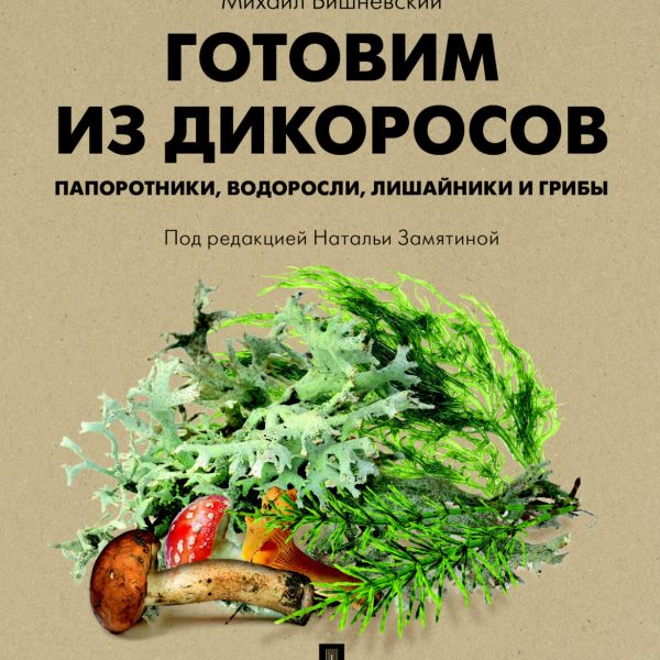 Готовим из дикоросов. Папоротники, водоросли, лишайники и грибы